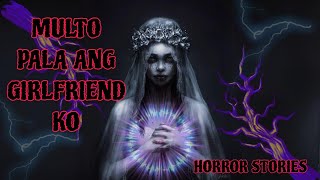 MULTO PALA ANG GIRLFRIEND KO  HORROR STORIES  SHORT STORIES  CREEPY STORIES  HAUNTED  SCARY [upl. by Derfiniw]