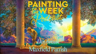 quotTHE MOST POPULAR PRINT IN AMERICAquot  PARRISHS DAYBREAK  PAINTING OF THE WEEK PODCAST  S2 E20 [upl. by Uhp]