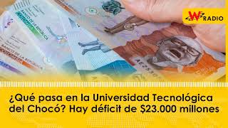 ¿Qué pasa en la Universidad Tecnológica del Chocó Hay déficit de 23000 millones [upl. by Arrik633]