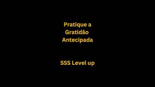 Pratique a Gratidão Antecipada prosperidade SSS level up [upl. by Dalis841]