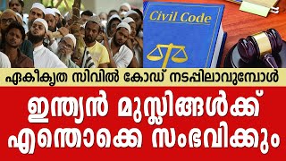 ഏകീകൃത സിവിൽ കോഡ്  ഇന്ത്യൻ മുസ്ലിങ്ങൾക്ക് എന്തൊക്കെ സംഭവിക്കും  Civil Code [upl. by Omarr]