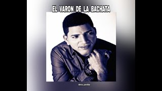 EL VARON DE LA BACHATA  ALMA PERDIDA LETRA [upl. by Pacificas]