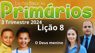 EBD Lição 8 Primários  O Deus menino  EBD 3 Trimestre 2024 [upl. by Lletnwahs]