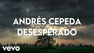 Andrés Cepeda  Desesperado Letra  Lyrics [upl. by Kcorb]