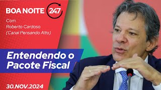 Boa noite 247  Entendendo o Pacote Fiscal 301124 [upl. by Gearard]