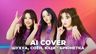 AI COVER Shuhua Soyeon Yuqi of GIDLE — Брюнетка original by KAMON [upl. by Arenat266]