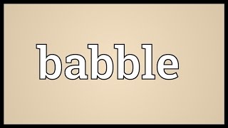 Babble Meaning [upl. by Atlante]