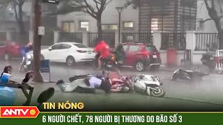 Tin bão số 3 cập nhật 6 người chết 78 người bị thương do bão Yagi  ANTV [upl. by Dorian]