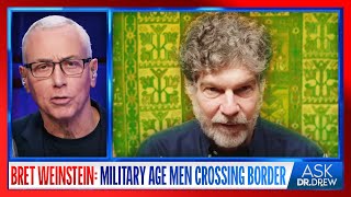 Bret Weinstein quotMilitary Agequot Men Disguised As Refugees Cross US Border amp Disappear – Ask Dr Drew [upl. by Eirual299]