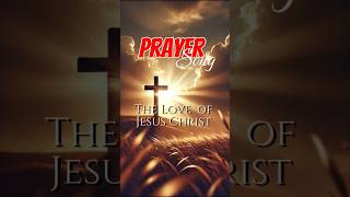 The Love of Jesus Christ  Powerful Prayer Song of Redemption and Grace prayersongs [upl. by Irvin14]