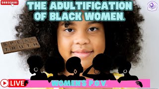 The Adultification of Black Women…  TMBR  The Women’s POV [upl. by Ytsirhc]