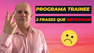 PROGRAMA TRAINEE Frases PROIBIDAS que te REPROVAM [upl. by Brenna160]