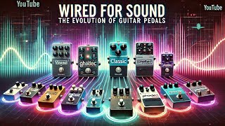 Wired for Sound The Evolution of Guitar Pedals [upl. by Xino]