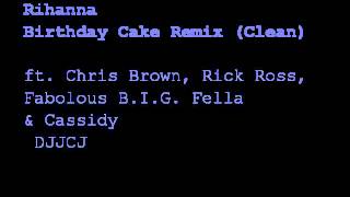 Rihanna  Birthday Cake Remix Clean Rick Ross Fabolous BIG Fella amp Cassidy [upl. by Nosreffej487]