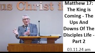 Matthew 17 The King is Coming  The Ups And Downs Of The Disciples Life  Part 2 [upl. by Nnasus]