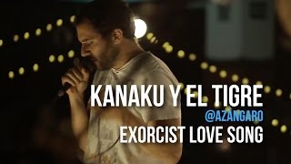 playliztpe  Kanaku y El Tigre  Exorcist Love Song [upl. by Conn]