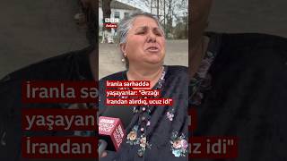 “Ərzağı İrandan alırdıq ucuz idi” İranla sərhəddə yaşayanlar [upl. by Neenad]