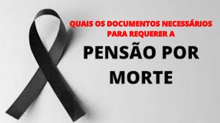 QUAIS OS DOCUMENTOS NECESSÁRIOS PARA REQUERER A PENSÃO POR MORTE [upl. by Refinnej337]