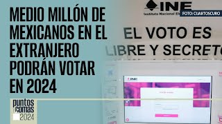 PuntosYComas  Medio millón de mexicanos en el extranjero podrán votar en 2024 Casi un estado más [upl. by Birdie]