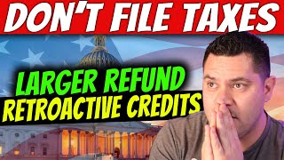 DON’T FILE TAX RETURN YET…Retroactive Tax Credits amp Increased Refund [upl. by Centeno]