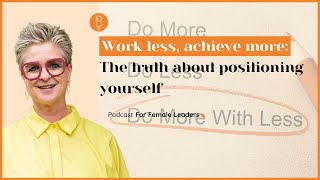 Work less achieve more The truth about positioning yourself [upl. by Bow995]