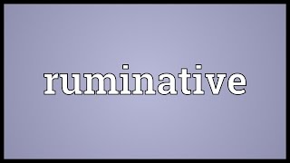 Ruminative Meaning [upl. by Anyahs]