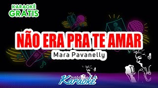 NÃO ERA PRA TE AMAR  MARA PAVANELLY  KARAOKÊ [upl. by Three71]