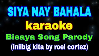 SIYA NAY BAHALA karaoke Bisaya Song Parody Iniibig kita by Roel Cortez [upl. by Petromilli357]