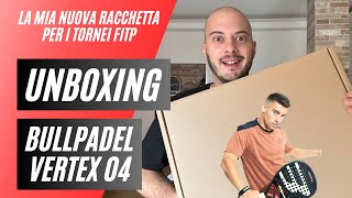 22 LA MIA RACCHETTA PER I TORNEI FITP  Unboxing Bullpadel Vertex 04 Comfort [upl. by Sialac159]