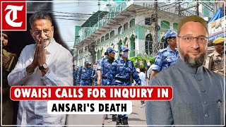 AIMIM chief Asaduddin Owaisi calls for inquiry in Mukhtar Ansaris death [upl. by Anyd]