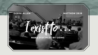 I Exist to Make Disciples by GOING  Matthew 2818 [upl. by Tamis]