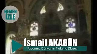 İsmail AKAGÜN  Aldanma Dünyanın Nakşına Gazel [upl. by Airdnassac890]