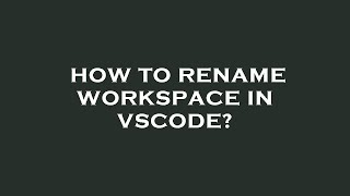 How to rename workspace in vscode [upl. by Esiocnarf]