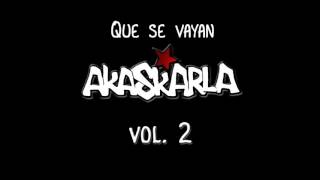 Akaskarla  Que se vayan [upl. by Sherman]