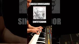 Cabeça Dinossauro Trecho  Sintetizador [upl. by Turner]