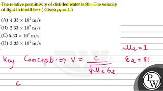 The relative permittivity of distilled water is 81  The velocity of light in it will be  \\le [upl. by Lesig]