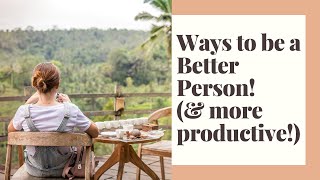 Ways to be a better person and more productive too [upl. by Ydoj246]