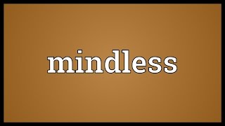 Mindless Meaning [upl. by Imoan]