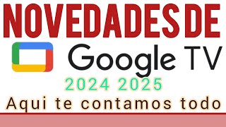 Novedades Google TV 2024 2025 dispositivos de streaming pantallas Smart TV en general [upl. by Bent458]