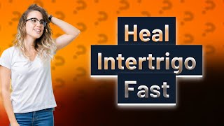 What is the fastest way to heal intertrigo [upl. by Hirz]