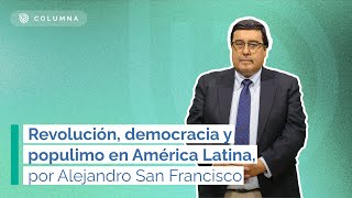 Revolución democracia y populismo en América Latina  Por Alejandro San Francisco [upl. by Yendyc958]