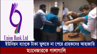 ইউনিয়ন ব্যাংকে টাকা তুলতে না পেরে উত্তেজিত গ্রাহকদের আহাজারি ম্যানেজারকে গালাগালি  Cplus [upl. by Rosabella]