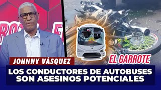 Johnny Vásquez quotLos conductores de autobuses son asesinos potencialesquot  El Garrote [upl. by Novy536]