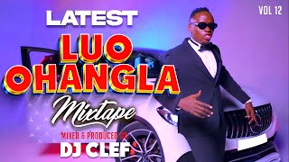 LATEST LUO OHANGLA VIDEO MIX VOL 12  DJ CLEF WELOWEKA MATE NITELEZEPRINCE INDAHOBINNAPAPA T [upl. by Keelby]