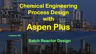 Chemical Process Simulation with Aspen Plus  Lesson 04 Batch Reactor Design [upl. by Ploch]