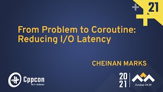 From Problem to Coroutine Reducing IO Latency  Cheinan Marks  CppCon 2021 [upl. by Eicats]