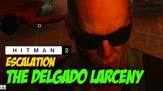 THE DELGADO LARCENY  Hitman 2 Escalation [upl. by Aserat]