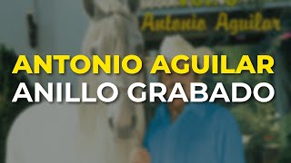 Antonio Aguilar  Anillo Grabado Audio Oficial [upl. by Narhet893]