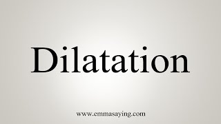 How To Say Dilatation [upl. by Ylimme]