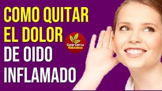 COMO QUITAR EL DOLOR DE OIDO INFLAMADO CON ESTOS 10 REMEDIOS [upl. by Bulley]